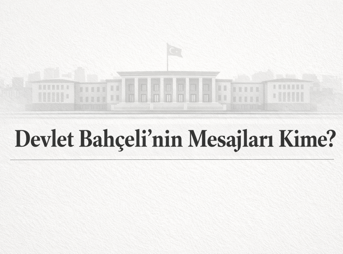 Devlet Bahçelinin Mesajları Kime?