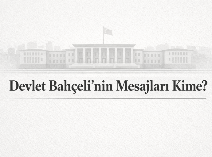 Devlet Bahçelinin Mesajları Kime?