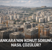 4.Gün Dosyası : Ankara'nın Yarını - Konut Krizi Nasıl Çözülür?