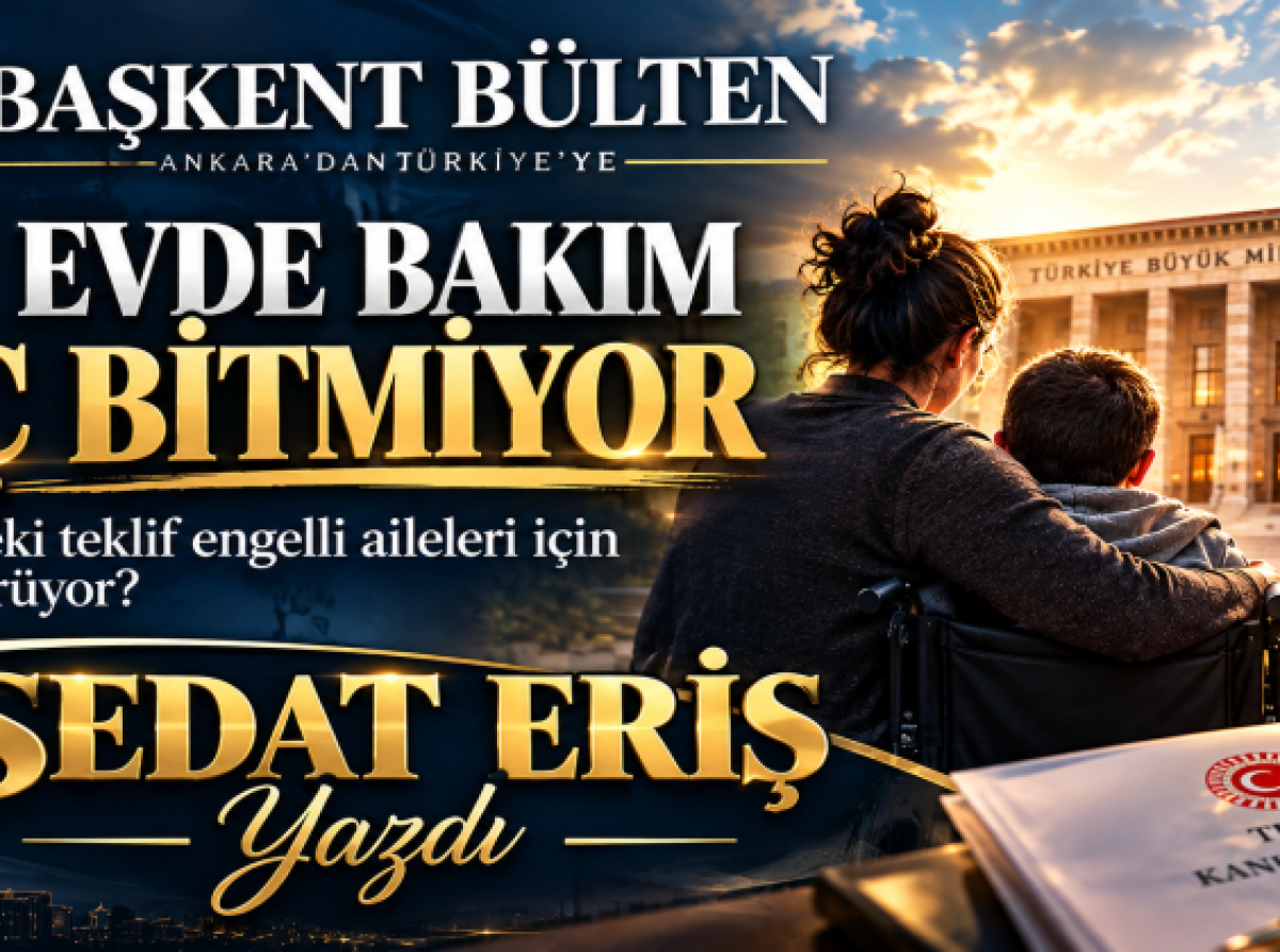   BİR EVDE BAKIM HİÇ BİTMİYOR:  MECLİS’TEKİ TEKLİF ENGELLİ AİLELERİ İÇİN NE ÖNGÖRÜYOR? 